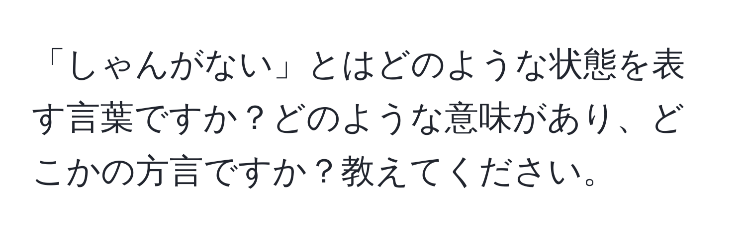 「しゃんがない」とはどのような状態を表す言葉ですか？どのような意味があり、どこかの方言ですか？教えてください。