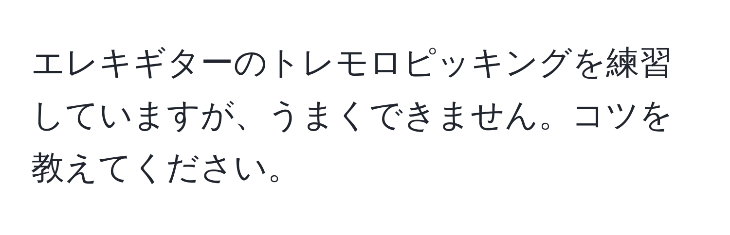 エレキギターのトレモロピッキングを練習していますが、うまくできません。コツを教えてください。