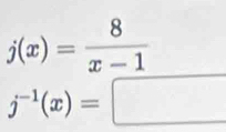 j(x)= 8/x-1 
j^(-1)(x)=□