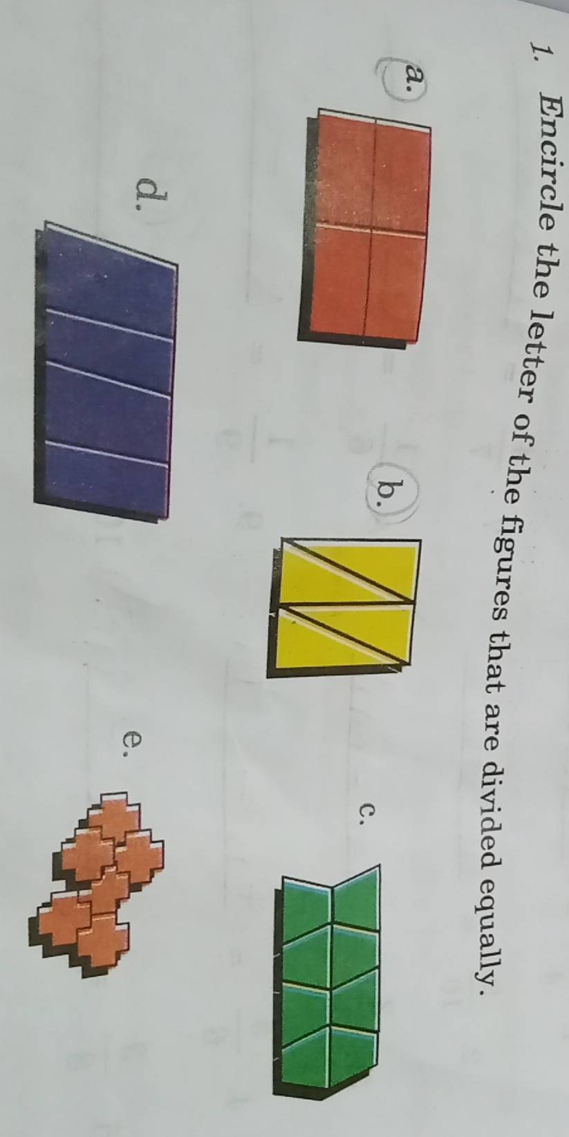 Encircle the letter of the figures that are divided equally. 
a. 
b. 
c. 
d. 
e.