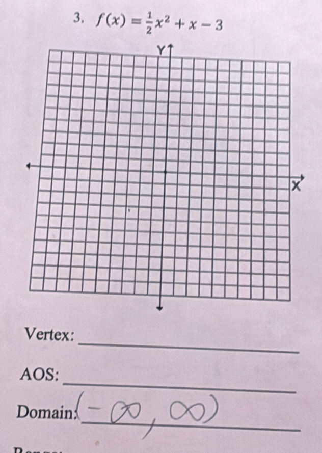 f(x)= 1/2 x^2+x-3
_ 
Vertex: 
_ 
AOS: 
_ 
Domain: