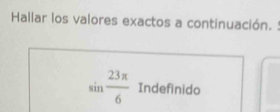 Hallar los valores exactos a continuación. :
sin  23π /6  Indefinido