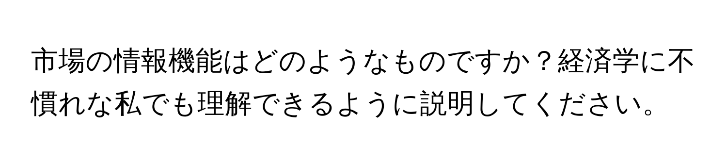 市場の情報機能はどのようなものですか？経済学に不慣れな私でも理解できるように説明してください。