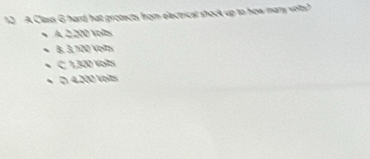 A Class G hard hat protects from electrical shock up to how many volts?
A 22 Voís
8. 3. 100 Vorts
C 1,300 Voïs
042 Voís