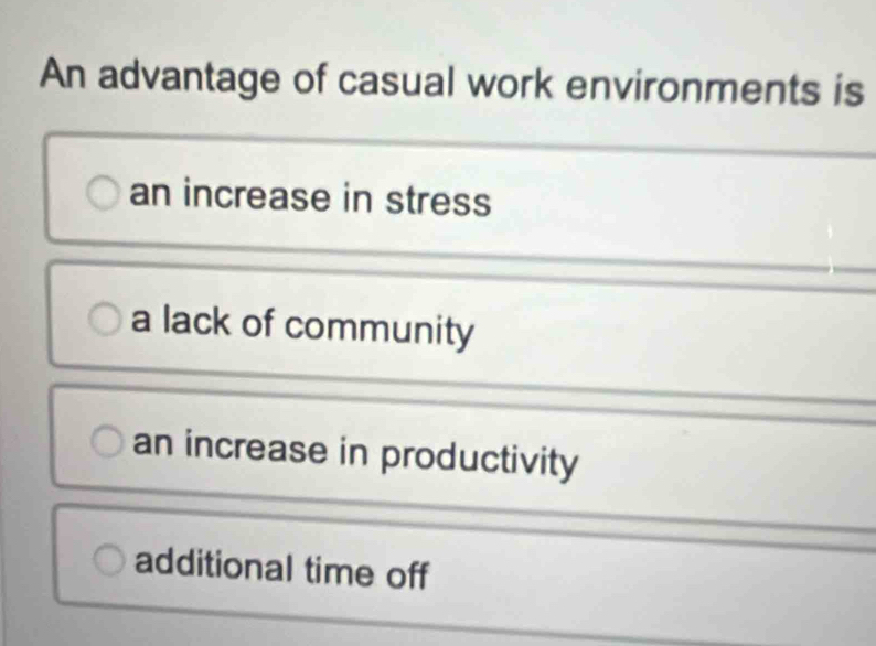 An advantage of casual work environments is
an increase in stress
a lack of community
an increase in productivity
additional time off