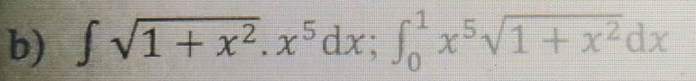 ∈t sqrt(1+x^2).x^5dx; ∈t _0^(1x^5)sqrt(1+x^2)dx