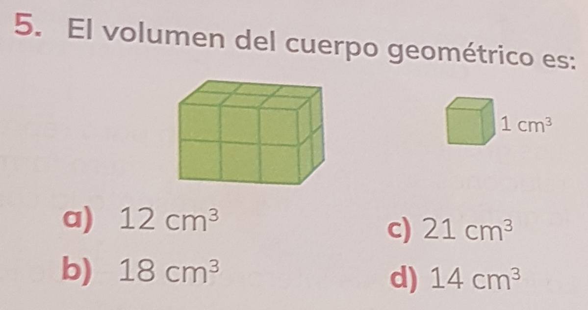 El volumen del cuerpo geométrico es:
a) 12cm^3
c) 21cm^3
b) 18cm^3
d) 14cm^3