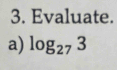 Evaluate. 
a) log _273