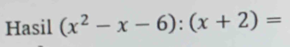 Hasil (x^2-x-6):(x+2)=