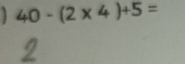 40-(2* 4)+5=