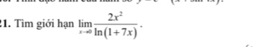 Tìm giới hạn limlimits _xto 0 2x^2/ln (1+7x) .