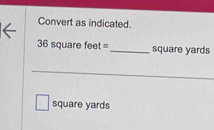 Convert as indicated.
36 square feet =_  square yards
square yards