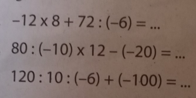 -12* 8+72:(-6)=...
80:(-10)* 12-(-20)=...
120:10:(-6)+(-100)=...