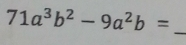 71a^3b^2-9a^2b= _