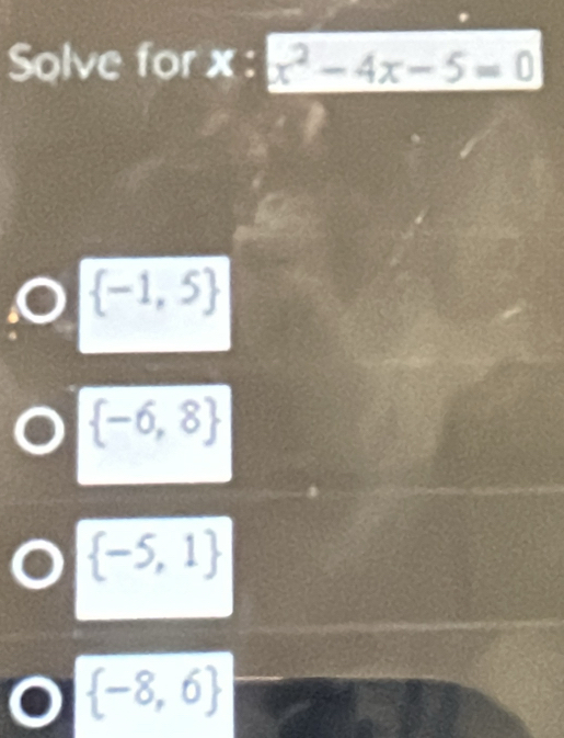 Solve for x:x^2-4x-5=0
 -1,5
 -6,8
 -5,1
 -8,6