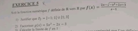 Soit la fonction numérique f définie de R vers R par f(x)= (2x-sqrt(-x^2+2x+3))/x-1 
1) Justifier que D_f=[-1;1[∪ ]1;3]
2) Factoriser g(x)=5x^2-2x-3
Calculer la limite de ƒen I