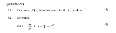 8.1 Determine f'(x) from first principles if f(x)=4x-x^2 (5) 
8.2 Determine: 
8.2.1  dy/dx  if y=x(x+x^(-1))^2 (4)