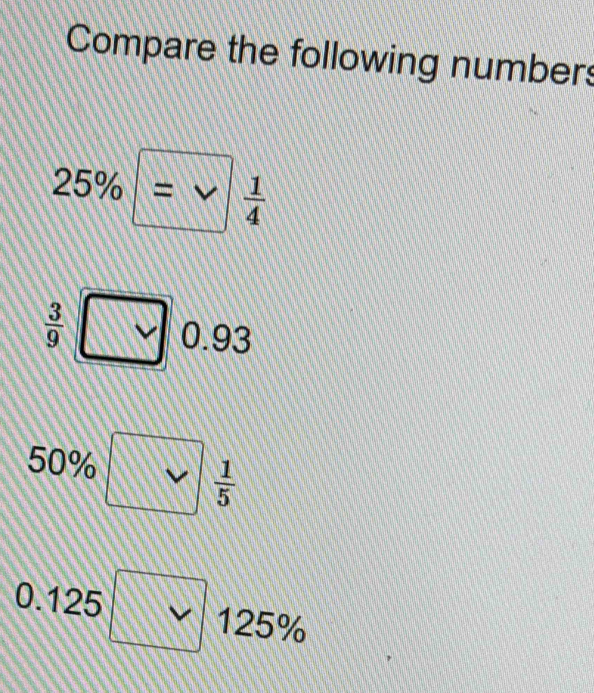 Compare the following numbers
25% =  1/4 
 3/9 
0.93
50%
 1/5 
0.125
125%