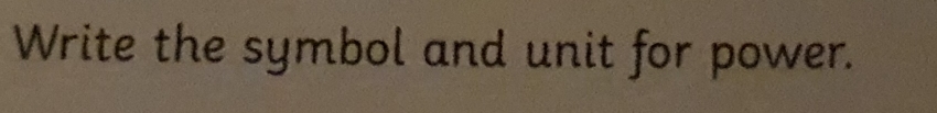 Write the symbol and unit for power.