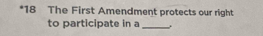 The First Amendment protects our right 
to participate in a_ 
.