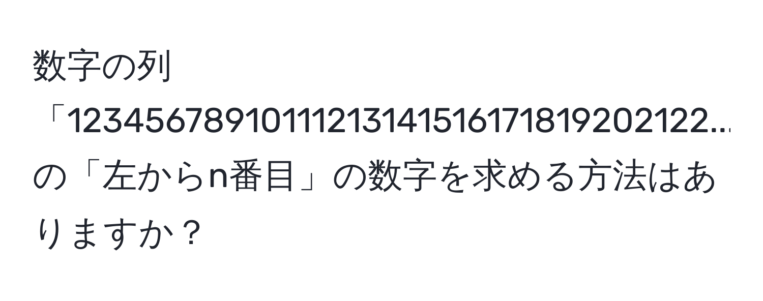 数字の列「12345678910111213141516171819202122...」の「左からn番目」の数字を求める方法はありますか？