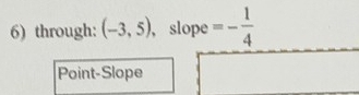 through: (-3,5) , slope =- 1/4 
Point-Slope