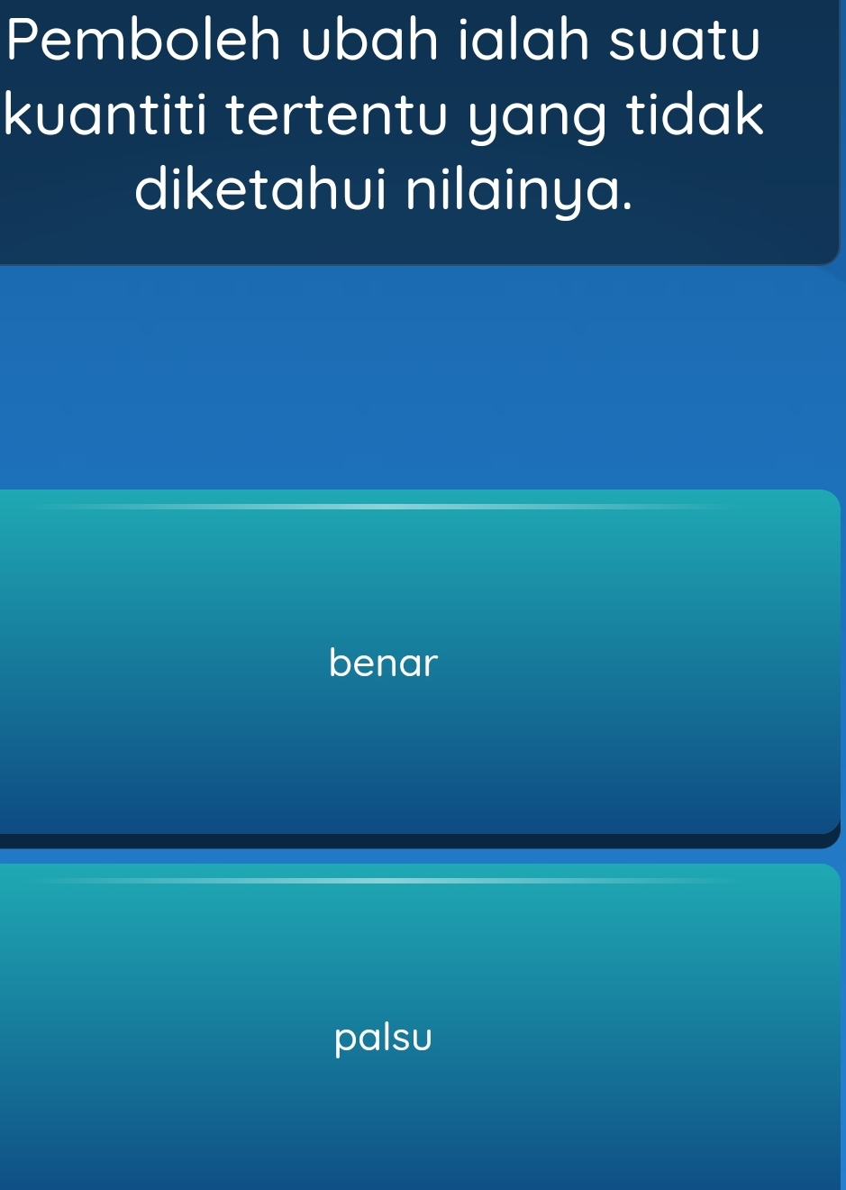 Pemboleh ubah ialah suatu
kuantiti tertentu yang tidak
diketahui nilainya.
benar
palsu