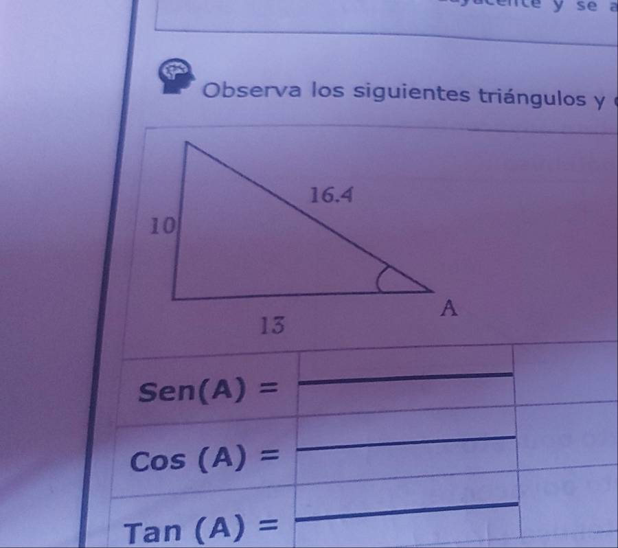 se a 
Observa los siguientes triángulos y
Sen(A)=
_ 
_
Cos(A)=
_
Tan(A)=
_