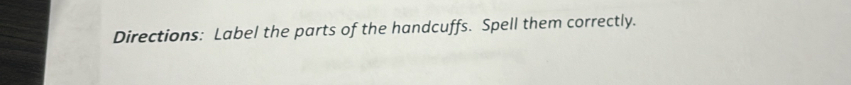 Solved: Directions: Label the parts of the handcuffs. Spell them ...
