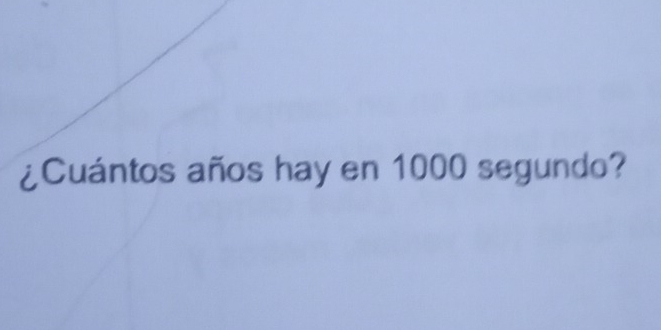 ¿Cuántos años hay en 1000 segundo?