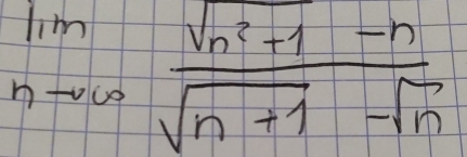 limlimits _nto ∈fty  (sqrt(n^2+1)-n)/sqrt(n+1)-sqrt(n) 