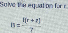 Solve the equation for r.
B= (f(r+z))/7 