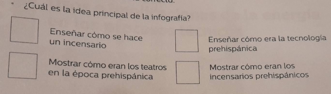 ¿Cuál es la idea principal de la infografía?
Enseñar cómo se hace
Enseñar cómo era la tecnología
un incensario
prehispánica
Mostrar cómo eran los teatros Mostrar cómo eran los
en la época prehispánica incensarios prehispánicos