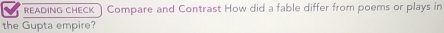 READING CHECK ] Compare and Contrast How did a fable differ from poems or plays in 
the Gupta empire?