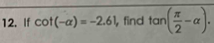 If cot (-alpha )=-2.61 , find tan ( π /2 -alpha ).