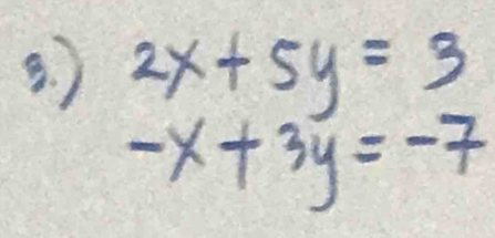 ) 2x+5y=3
-x+3y=-7