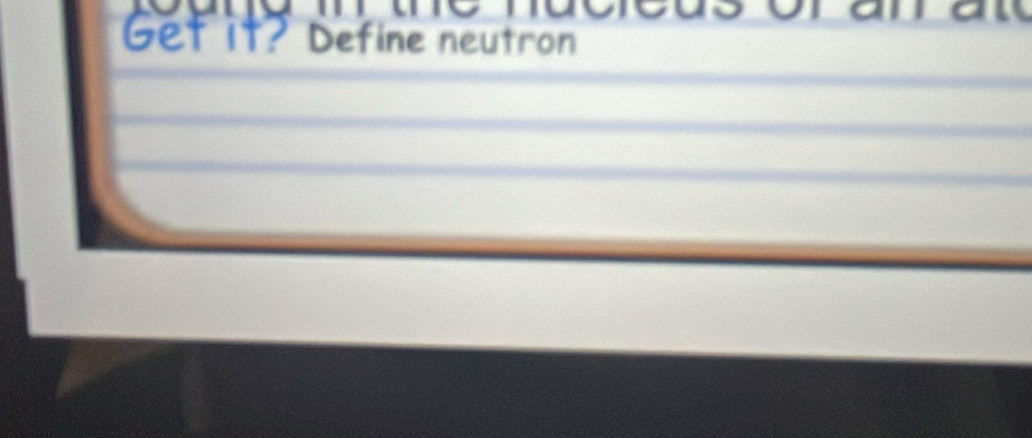 Get it? Define neutron