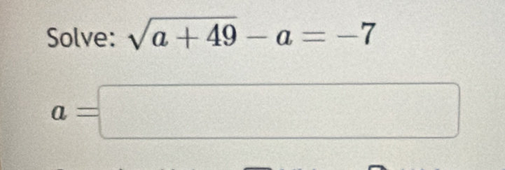 Solve: sqrt(a+49)-a=-7
a=□