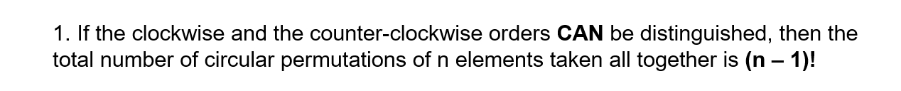 If the clockwise and the counter-clockwise orders CAN be distinguished, then the 
total number of circular permutations of n elements taken all together is (n-1)