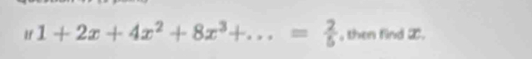 If 1+2x+4x^2+8x^3+...= 2/5  , then find Z.