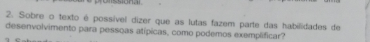 ssional 
2. Sobre o texto é possível dízer que as lutas fazem parte das habilidades de 
desenvolvimento para pessoas atípicas, como podemos exemplificar?