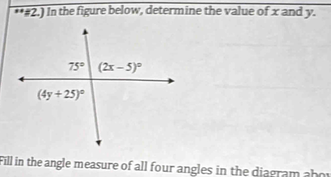 a #2.) In the figure below, determine the value of x and y.
Fill in the angle measure of all four angles in the diagram a b or