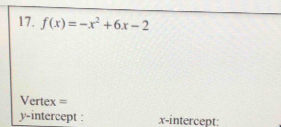 f(x)=-x^2+6x-2
Vertex = 
y-intercept : x-intercept: