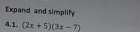 Expand and simplify 
4.1. (2x+5)(3x-7)