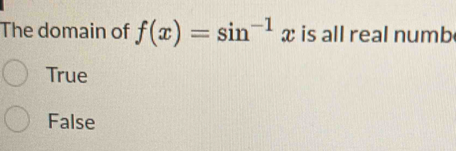 The domain of f(x)=sin^(-1) x is all real numb
True
False