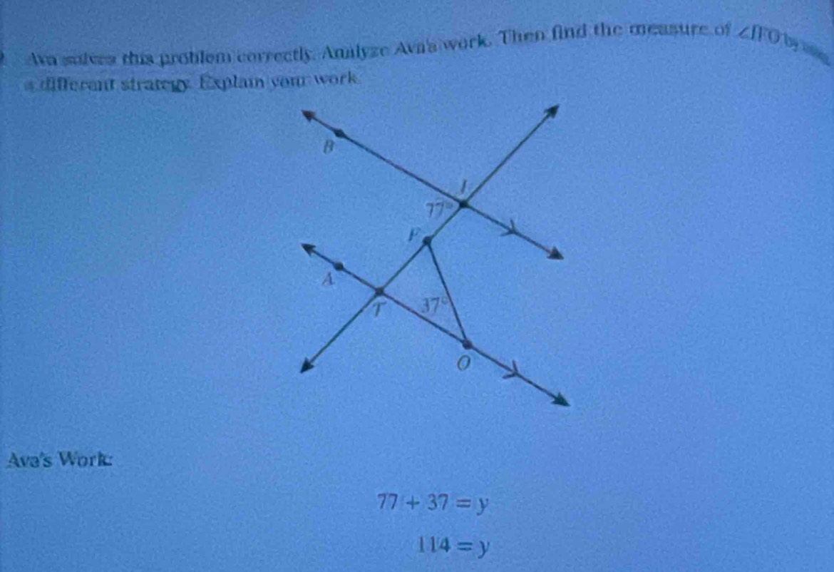 wa sulves this problem correctly. Analyze Ava's work. Then find the measure of ∠ IFO1
a differant strategy. Explai your work.
Ava's Work:
77+37=y
114=y