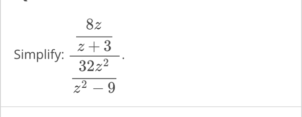 Simplify: frac  8z/z+3  32z^2/z^2-9 ·