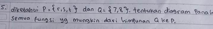 diketahui P= r,s,t dan Q= 7,8. tentukan diagram Panal 
semua fungsi yg mungkin dari himpunan Q ke P.