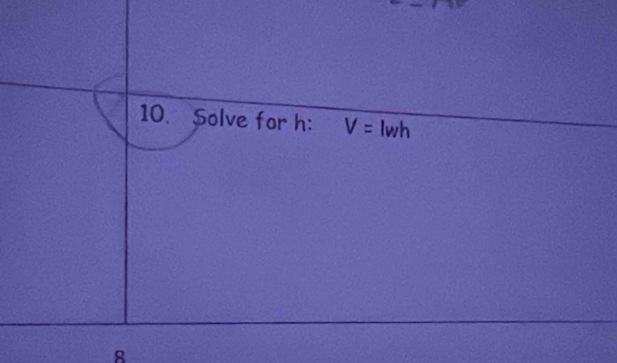 Solve for h : V= | lwh
8