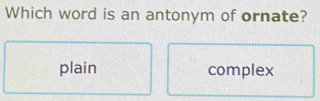 Which word is an antonym of ornate?
plain complex